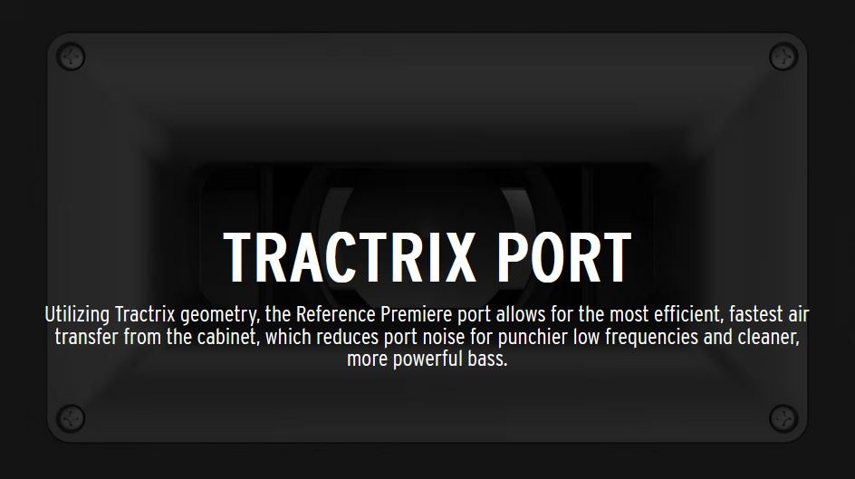 Utilizing Tractrix geometry, the Reference Premiere port allows for the most efficient, fastest air transfer from the cabinet, which reduces port noise for punchier low frequencies and cleaner, more powerful bass. 