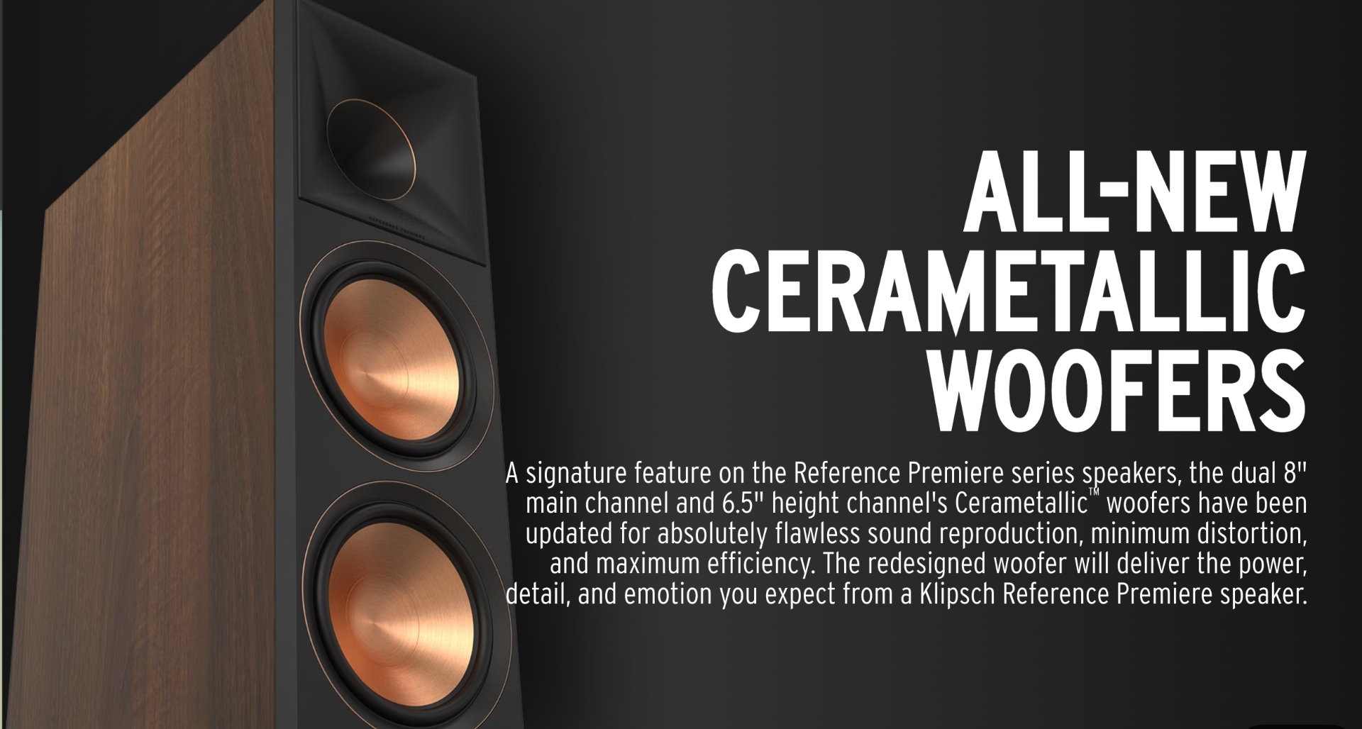 A signature feature on the Reference Premiere series speakers, the dual 8