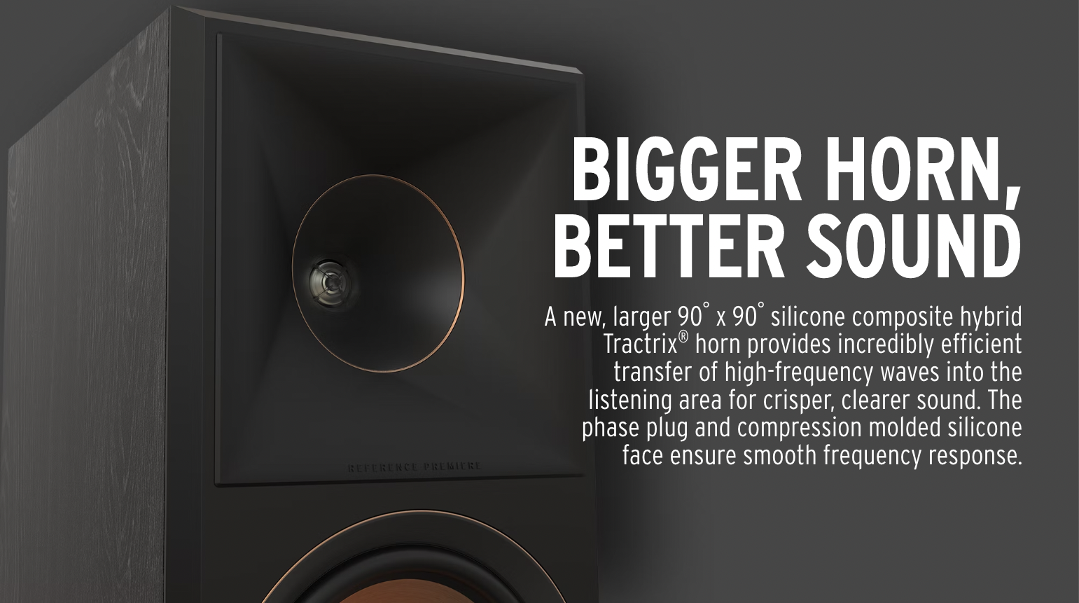 A new, larger 90° x 90° silicone composite hybrid Tractrix horn provides incredibly efficient transfer of high-frequency waves into the listening area for crisper, clearer sound. The phase plug and compression molded silicone face ensure smooth frequency response. 